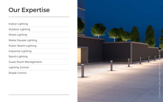 Our Expertise
Indoor Lighting
Sports Lighting
Media Facade Lighting
Outdoor Lighting
Guest Room Management
Lighting Control
Shade Control
Public Realm Lighting
Street Lighting
Industrial Lighting
LIGHTINGSOLUTIONS/OUREXPERTISE
20
 