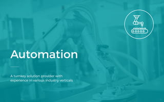 Automation
A turnkey solution provider with
experience in various industry verticals
31
 