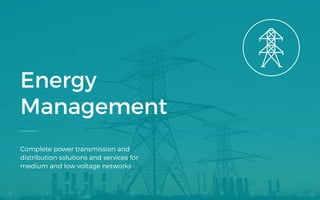 Energy
Management
Complete power transmission and
distribution solutions and services for
medium and low voltage networks
37
 