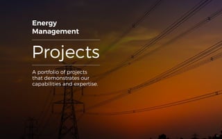 Projects
A portfolio of projects
that demonstrates our
capabilities and expertise.
Energy
Management
39
 