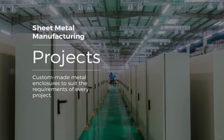 Projects
Custom-made metal
enclosures to suit the
requirements of every
project.
Sheet Metal
Manufacturing
52
 