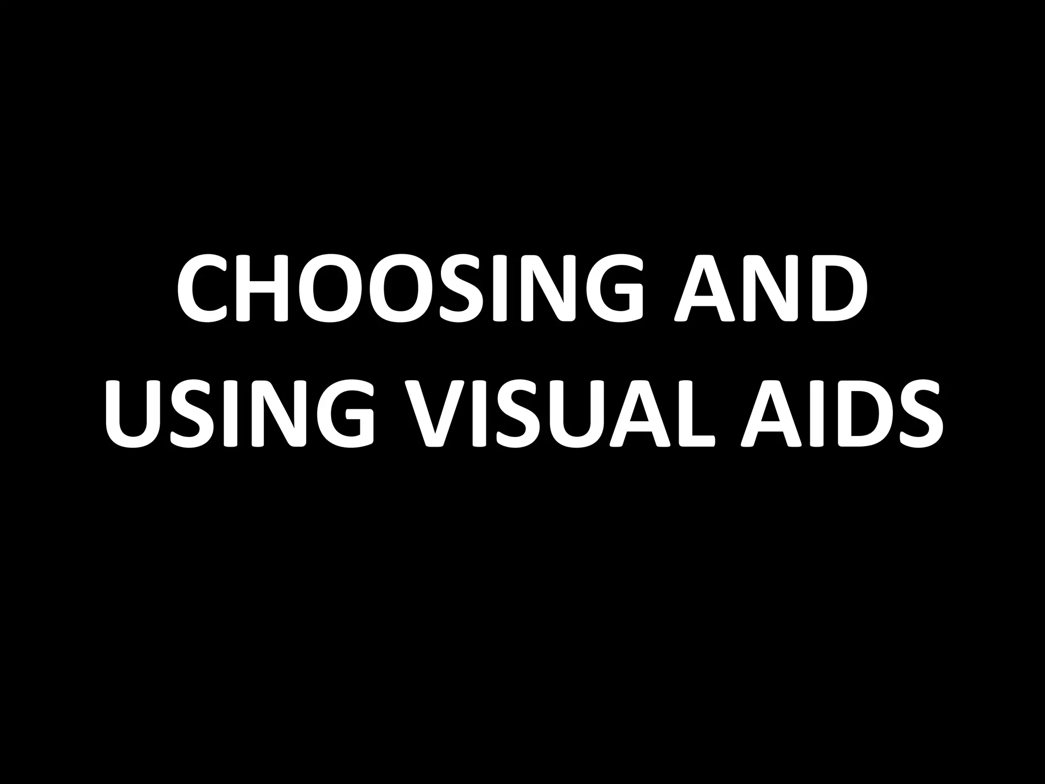 CHOOSING AND
USING VISUAL AIDS
 
