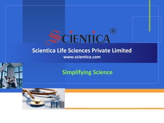 Scientica Life Sciences Private Limited
www.scientica.com
Scientica Life Sciences Private Limited
www.scientica.com
Simplifying Science
 