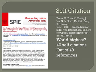 Tansu, N., Zhao, H., Zhang, J.,
Liu, G., Li, X.-H., Ee,Y.-K., Song,
R., Huang,
G.S. 2011 Proceedings of
SPIE - The International Society
for Optical Engineering 7954,
art.no. 795418
World highest?
40 self citations
Out of 49
references
 