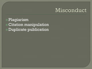 Plagiarism
Citation manipulation
Duplicate publication
 
