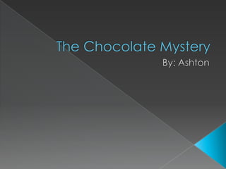 The Chocolate Mystery By: Ashton 