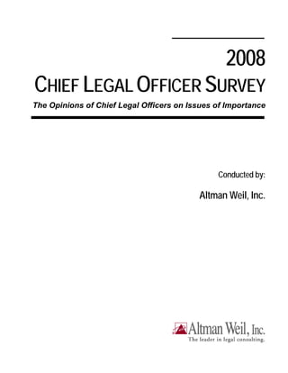 2008
CHIEF LEGAL OFFICER SURVEY
The Opinions of Chief Legal Officers on Issues of Importance




                                               Conducted by:

                                          Altman Weil, Inc.
 