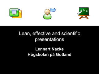 Lean, effective and scientific presentations Lennart Nacke Högskolan p å Gotland 
