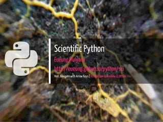 
Scientific Python
Eueung Mulyana
http://eueung.github.io/python/sci
Hint: Navigate with Arrow Keys | Attribution-ShareAlike CC BY-SA
1 / 31
 