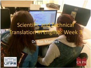 Scientific and Technical
Translation in English: Week 3
Dr. Ron Martinez
 