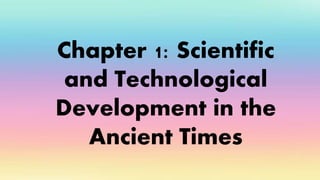 Chapter 1: Scientific
and Technological
Development in the
Ancient Times
 