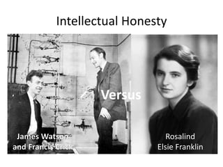 Intellectual Honesty 
Versus 
Rosalind 
Elsie Franklin 
 