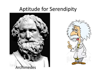 Aptitude for Serendipity 
Archimedes Art Fry 
 