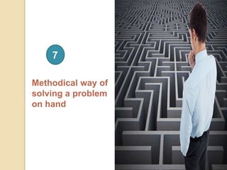 Methodical way of
solving a problem
on hand
7
 