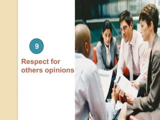 Respect for
others opinions
9
 