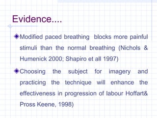 Evidence....
Modified paced breathing blocks more painful
stimuli than the normal breathing (Nichols &
Humenick 2000; Shap...