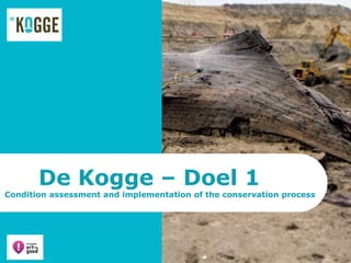 De Kogge – Doel 1
Condition assessment and implementation of the conservation process
 