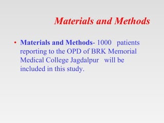 Materials and Methods
• Materials and Methods- 1000 patients
reporting to the OPD of BRK Memorial
Medical College Jagdalpu...