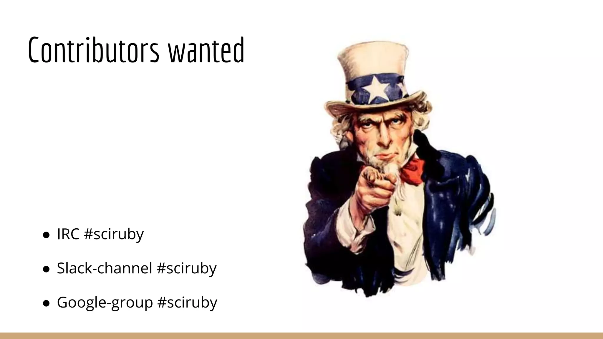 Contributors wanted ● IRC #sciruby ● Slack-channel #sciruby ● Google-group #sciruby 