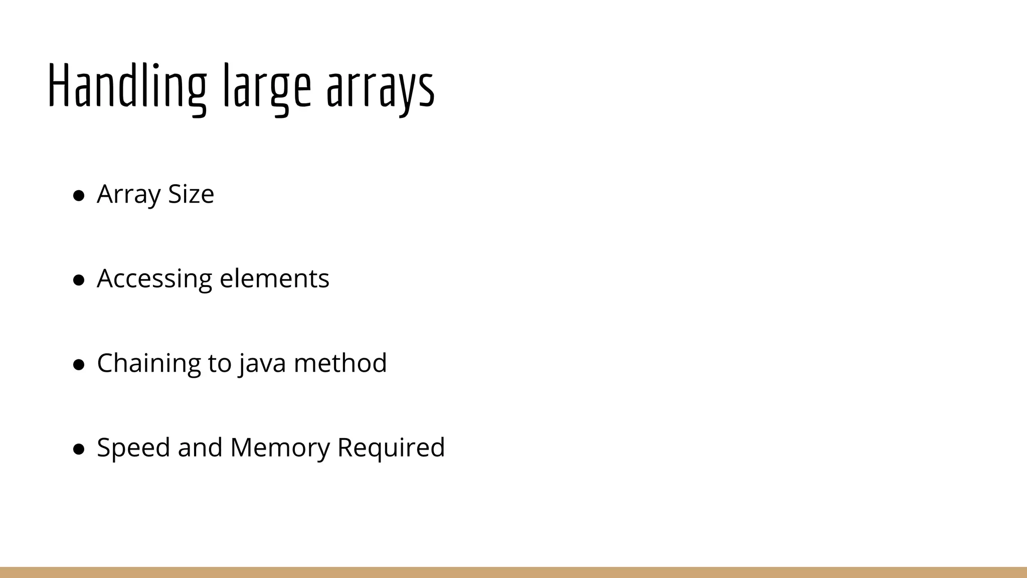Handling large arrays ● Array Size ● Accessing elements ● Chaining to java method ● Speed and Memory Required 