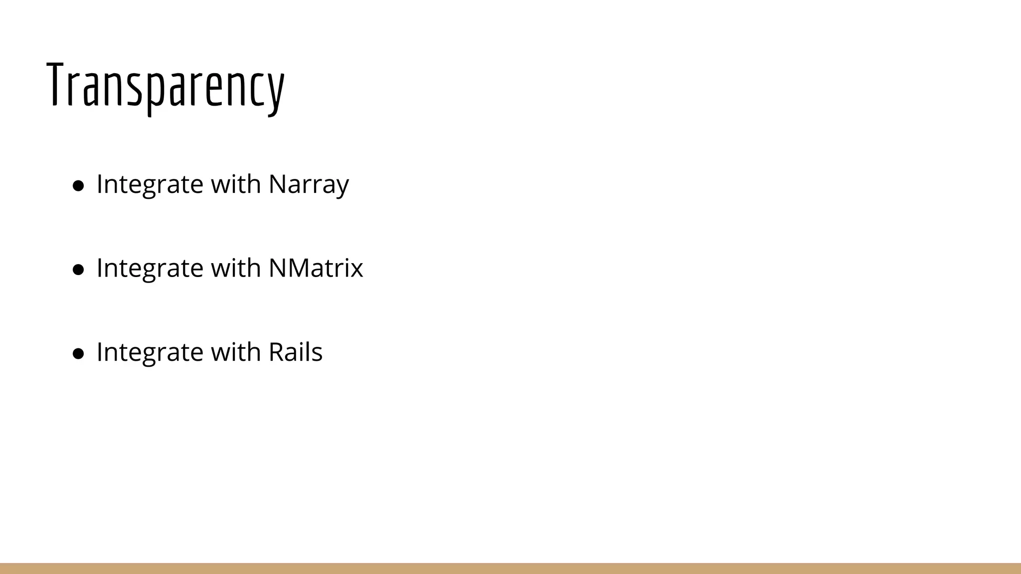 Transparency ● Integrate with Narray ● Integrate with NMatrix ● Integrate with Rails 