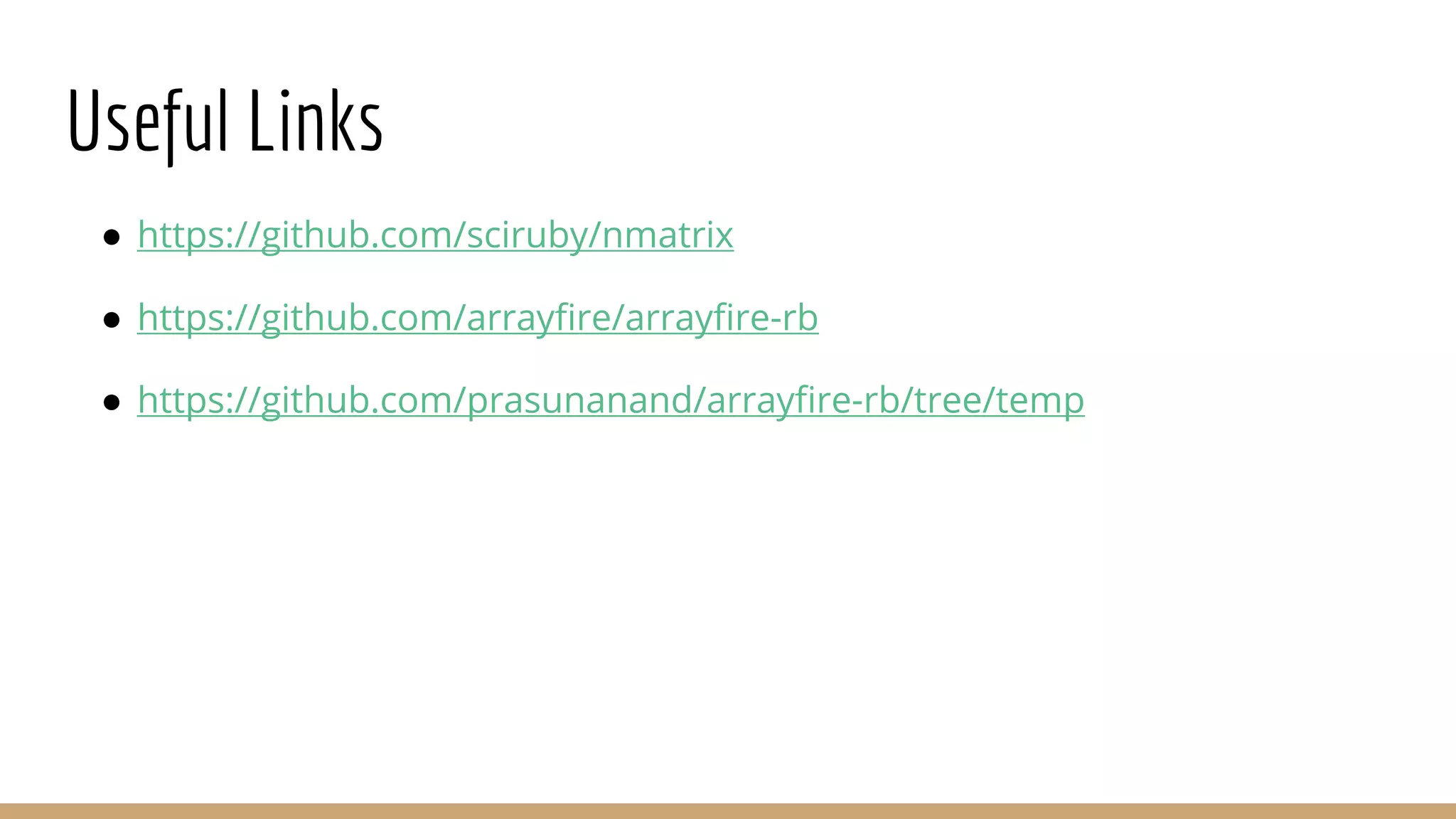 Useful Links ● https://github.com/sciruby/nmatrix ● https://github.com/arrayfire/arrayfire-rb ● https://github.com/prasunanand/arrayfire-rb/tree/temp 