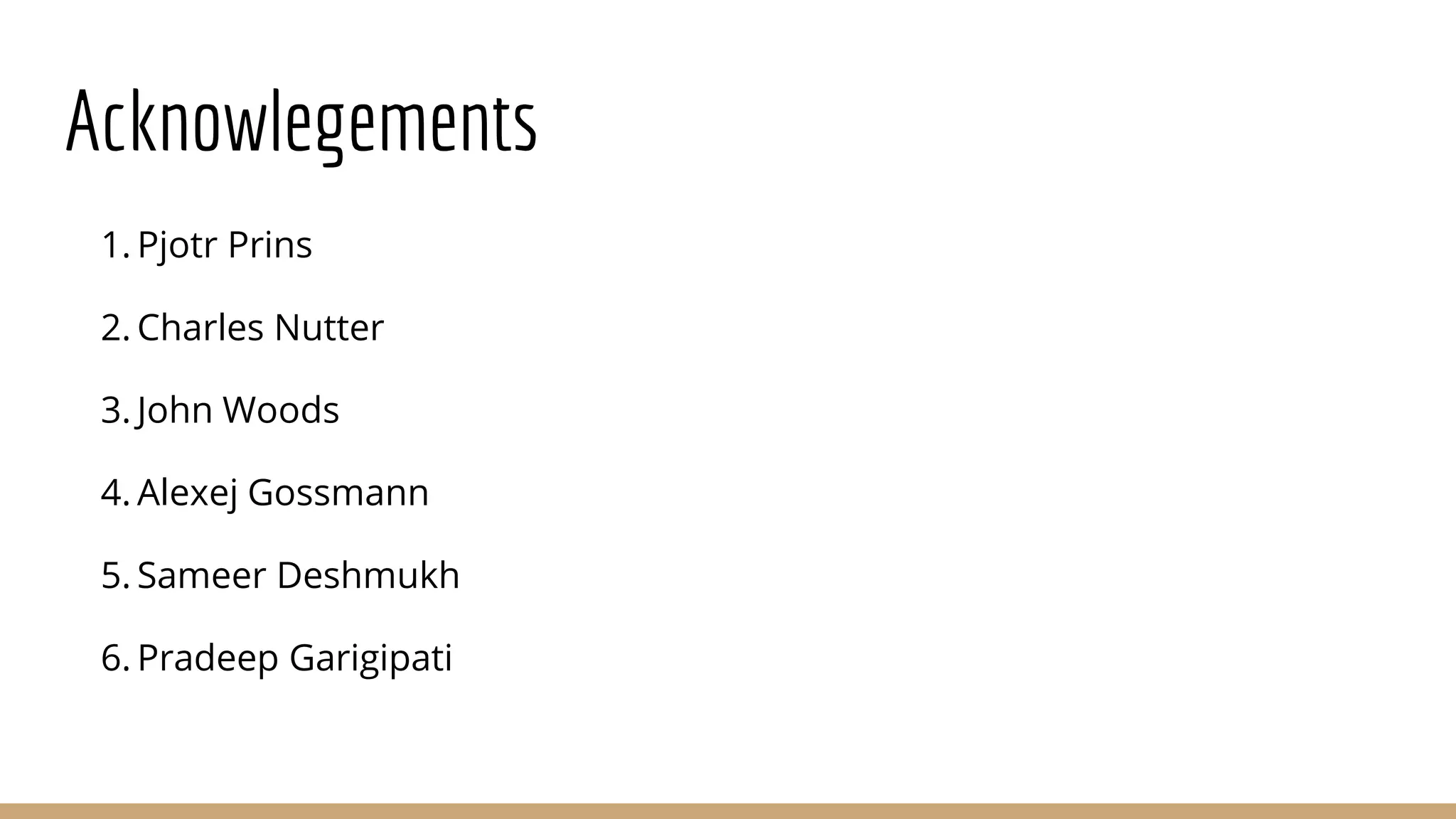 Acknowlegements 1. Pjotr Prins 2. Charles Nutter 3. John Woods 4. Alexej Gossmann 5. Sameer Deshmukh 6. Pradeep Garigipati 