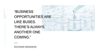 “BUSINESS
OPPORTUNITIES ARE
LIKE BUSES.
THERE’S ALWAYS
ANOTHER ONE
COMING.”
RICHARD BRANSON
PRESENTATION
TITLE
7
 