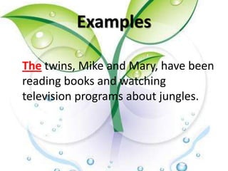 Examples

The twins, Mike and Mary, have been
reading books and watching
television programs about jungles.
 