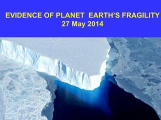 EVIDENCE OF PLANET EARTH’S FRAGILITY
27 May 2014
 
