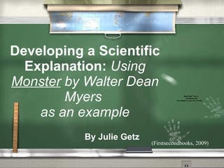 Developing a Scientific Explanation:  Using  Monster  by Walter Dean Myers  as an example By Julie Getz (Firstsecondbooks, 2009) 