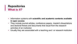 University of Aveiro Library | 2014
Digital repositories
 include the digital document, under the Open Access
policies;
 essential tools for search and discovery of grey literature:
thesis, preprints, reports, conference papers;
 increase the scientific literature in open access, promoting
the visibility on the Web.
 