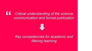 University of Aveiro Library | 2014
Critical understanding of the science communication and
formal publication
Key competencies for academic and lifelong learning
Scientific information
 