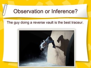Observation or Inference?
The guy doing a reverse vault is the best traceur.
 