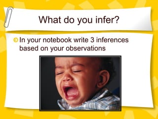 What do you infer?
!  In your notebook write 3 inferences
based on your observations
 