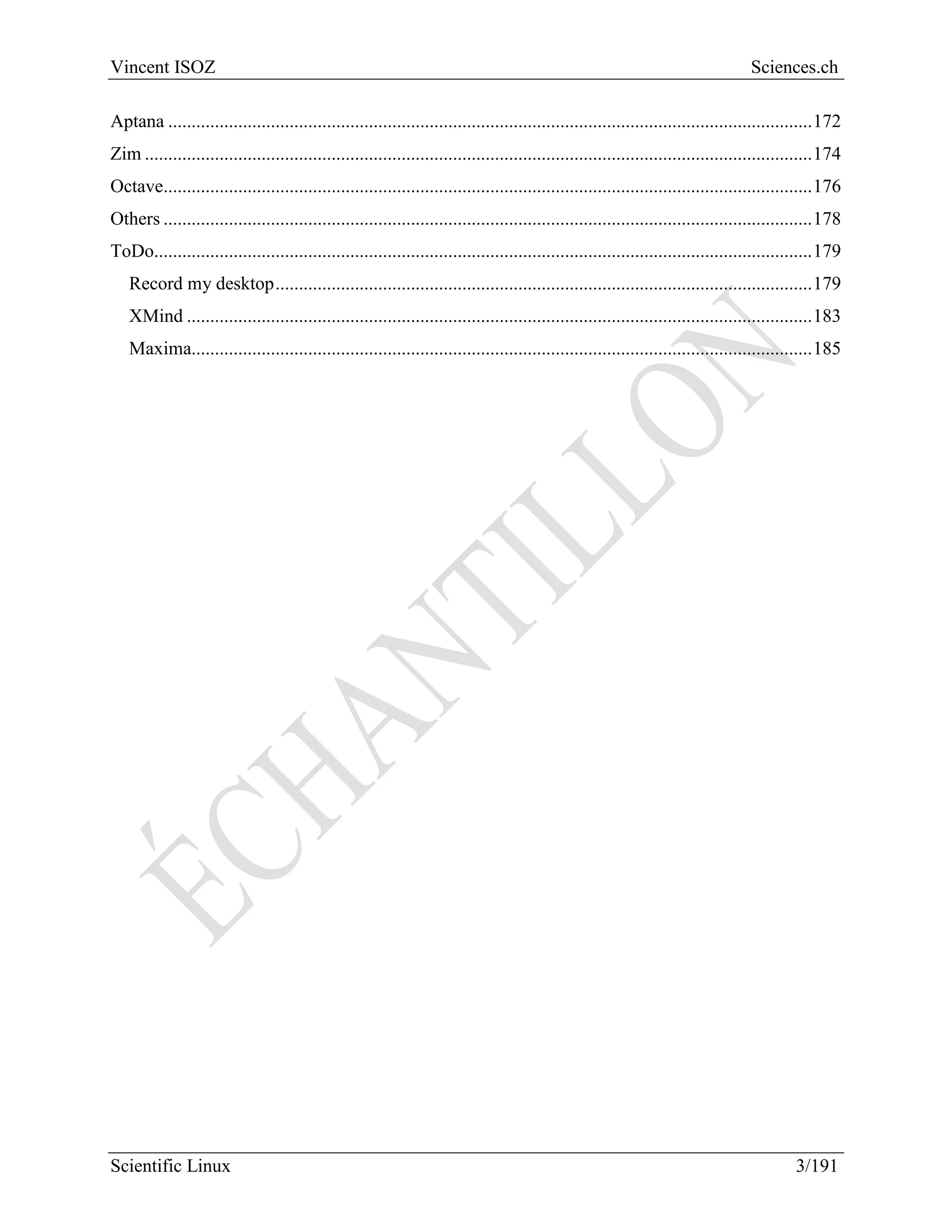 Scientific Linux Installation Guide
3/216
7.5 FreeCAD........................................................................................................................181
7.6 Salome ...........................................................................................................................183
7.7 Maxima..........................................................................................................................187
7.8 KiCAD...........................................................................................................................188
8 Office....................................................................................................................................190
8.1 Qalculate........................................................................................................................190
8.2 OpenProj........................................................................................................................191
8.3 DropBox ........................................................................................................................196
8.4 Skype .............................................................................................................................198
8.5 Zim.................................................................................................................................201
8.6 VYM (View Your Mind/Mind Mapping) .....................................................................203
8.7 Vokoscreen (screen recorder)........................................................................................204
8.8 Dia .................................................................................................................................206
9 Others ...................................................................................................................................208
10 ToDo.....................................................................................................................................209
10.1 XMinder.........................................................................................................................209
10.2 DraftSight ......................................................................................................................210
 