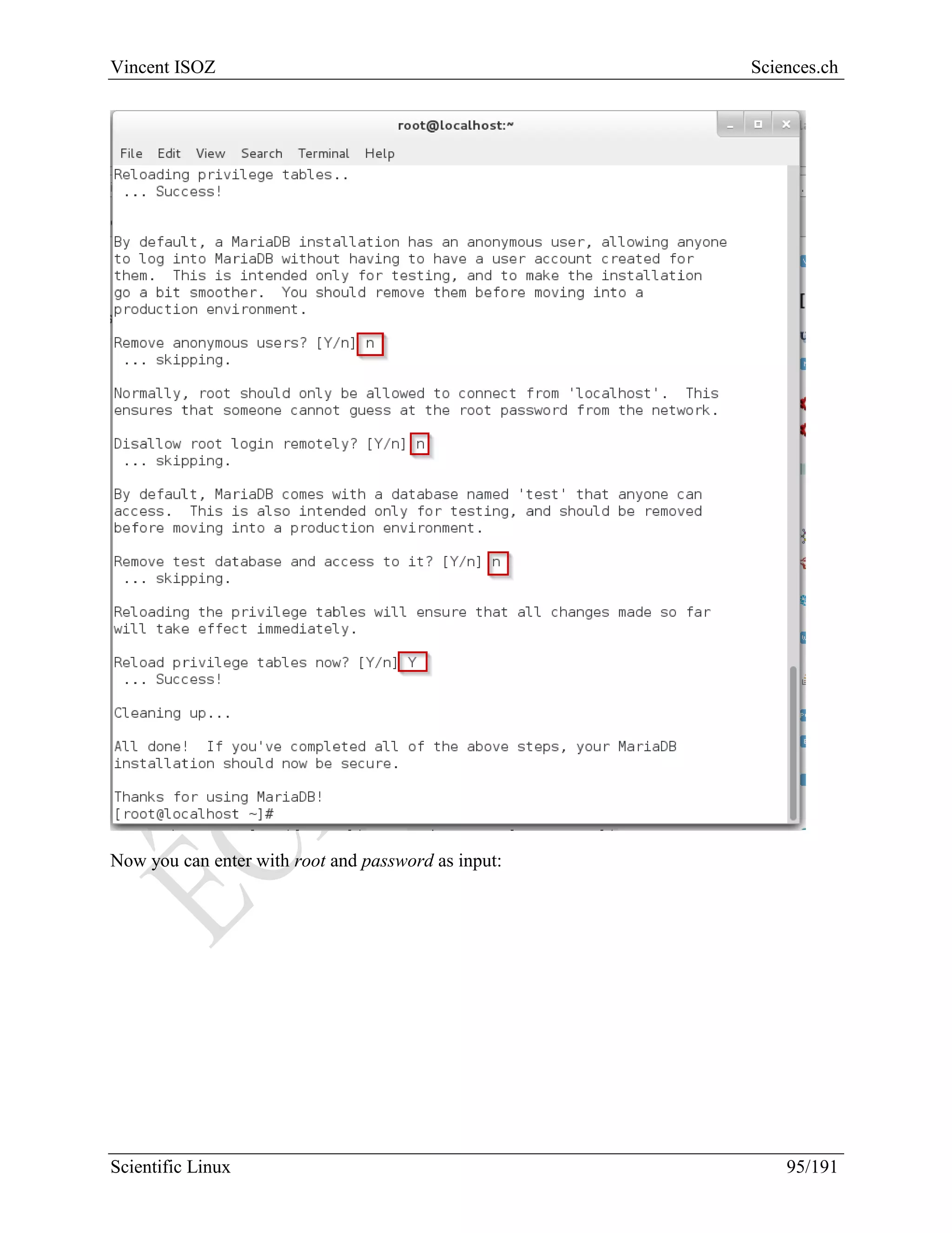 Scientific Linux Installation Guide
95/216
Now we start MariaDB services and we launch mysql secure installation wizard:
Now we can finally secure our mysql-phpMyAdmin installation:
!!! Just type ENTER for current root password. And follow the below answers:
 