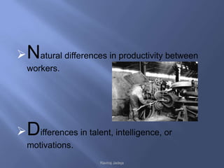  Natural differences in productivity between
  workers.




 Differences in talent, intelligence, or
  motivations.
                      Raviraj Jadeja
 