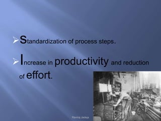 standardization of process steps.

Increase in productivity and reduction
  of   effort.


                   Raviraj Jadeja
 