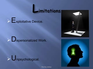  Exploitative Device.



 Depersonalized Work.



 Unpsychological.
                     Raviraj Jadeja
 