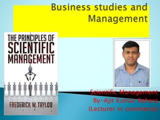 Scientific Management
By-Ajit Kumar Behera
(Lecturer in commerce)
 