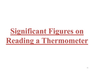 31
Significant Figures on
Reading a Thermometer
 