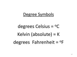 59
Degree Symbols
degrees Celsius = oC
Kelvin (absolute) = K
degrees Fahrenheit = oF
 