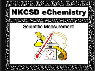NKCSD eChemistry
Scientific Measurement
 