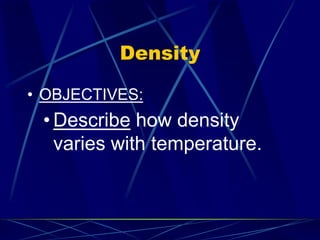 Density
• OBJECTIVES:
• Describe how density
varies with temperature.
 