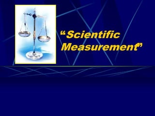 “Scientific
Measurement”
 