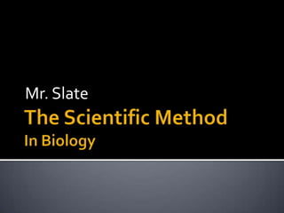 The Scientific MethodIn Biology Mr. Slate 