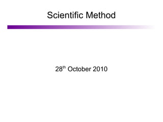 Scientific Method
28th
October 2010
 