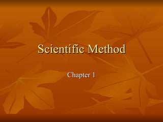 Scientific Method
     Chapter 1
 