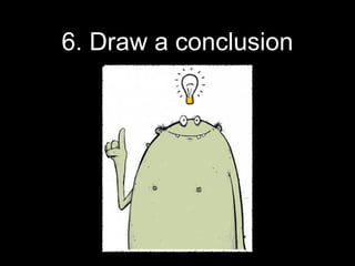 6. Draw a conclusion